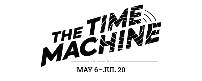 The Time Machine, May 6 - July 20, 2024