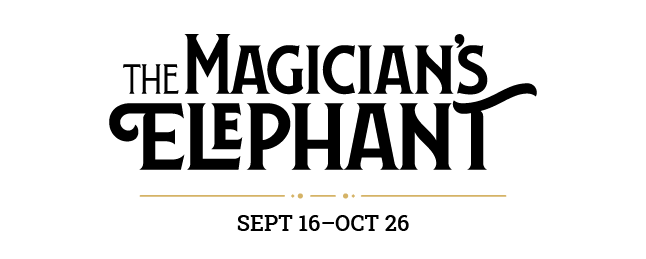 The Magician's Elephant, September 16 - October 26, 2024