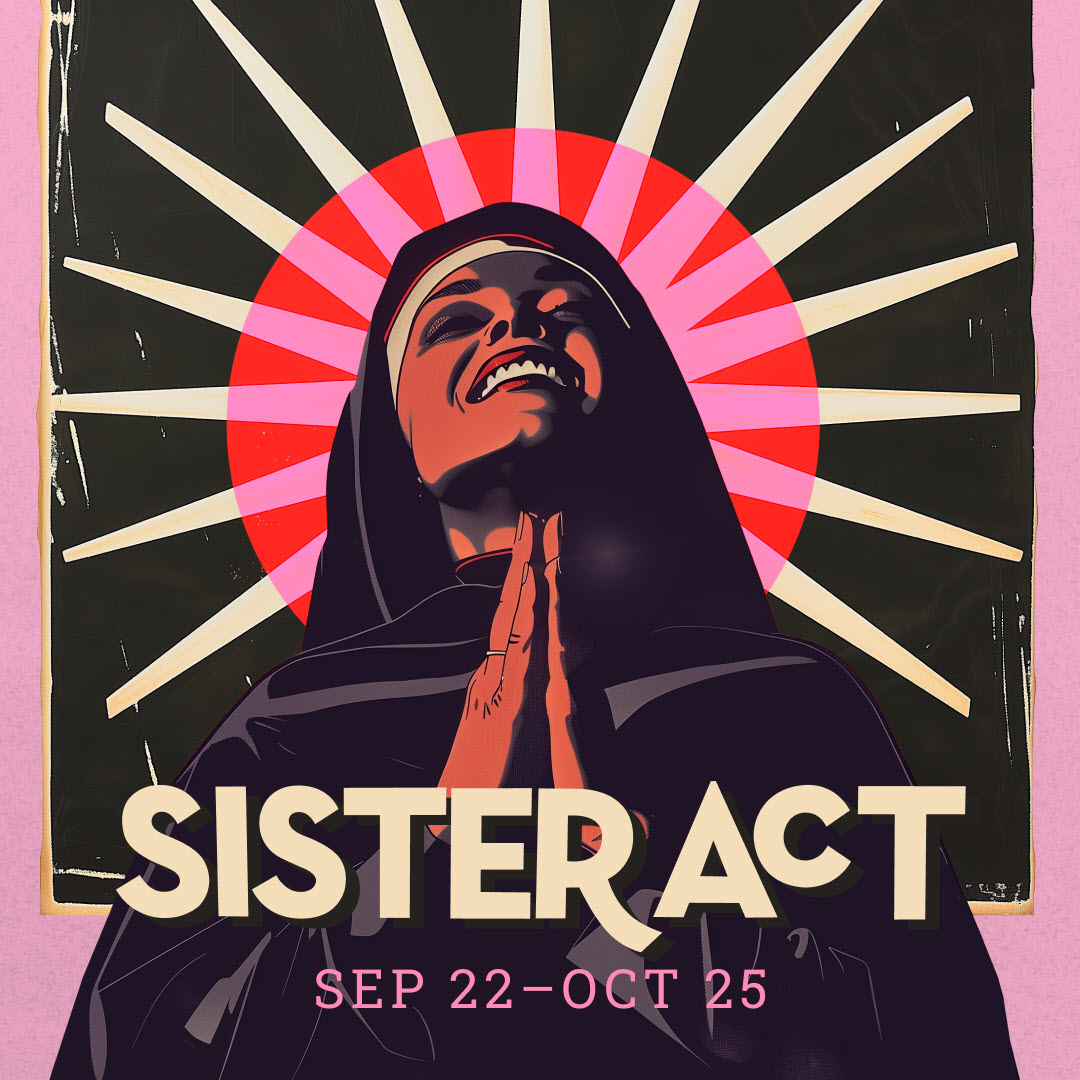 Sister Act, playing September 22 - October 25, 2025
