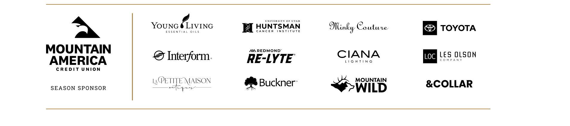 Mountain America Credit Union, Season Sponsor. Young Living, Hunstman Cancer Institute, Minky Couture, Toyota, Interform, Redmond Re-Lyte, Ciana Lighting, Les Olson Company, La Petite Maison Antiques, Buckner, Mountain Wild, & Collar 